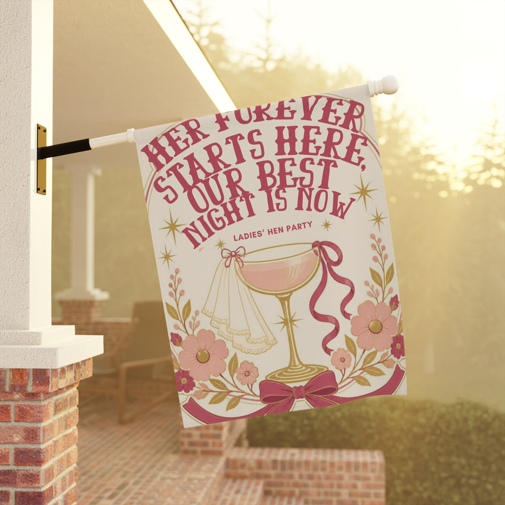 Hen Party Garden Flag — “Her Forever Starts Here, Our Best Night Is Now” Decorative Banner