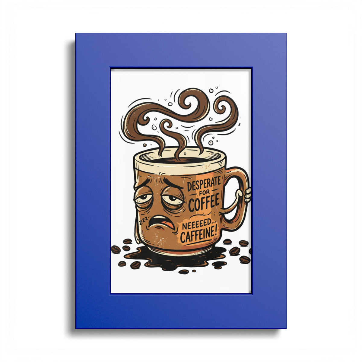 Coffee Poster — 'Desperate for Coffee, Neeeeds Caffeine' Colored Frame Art Print