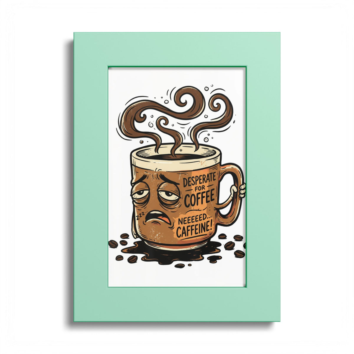 Coffee Poster — 'Desperate for Coffee, Neeeeds Caffeine' Colored Frame Art Print